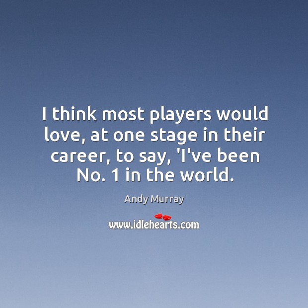 I think most players would love, at one stage in their career, Andy Murray Picture Quote