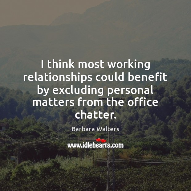 I think most working relationships could benefit by excluding personal matters from 