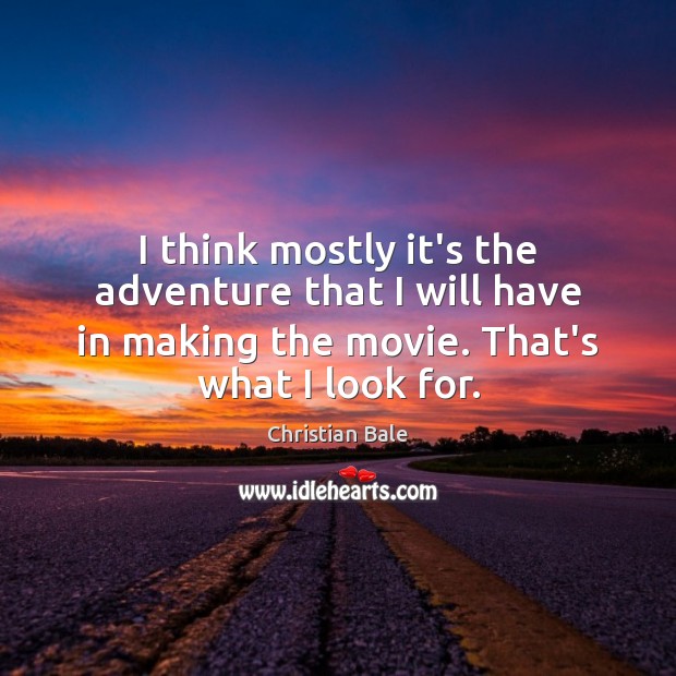 I think mostly it’s the adventure that I will have in making Christian Bale Picture Quote