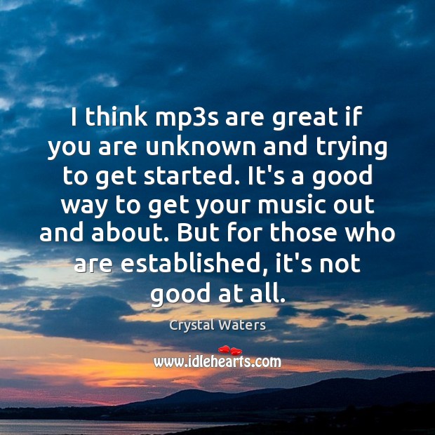 I think mp3s are great if you are unknown and trying Crystal Waters Picture Quote