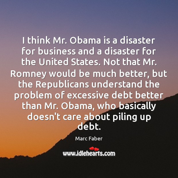 I think Mr. Obama is a disaster for business and a disaster Image