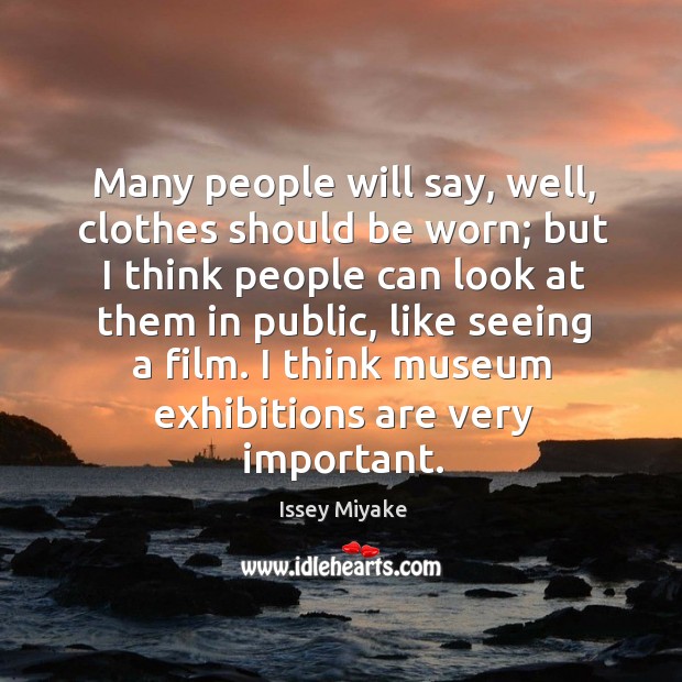I think museum exhibitions are very important. Issey Miyake Picture Quote