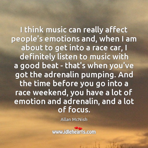 I think music can really affect people’s emotions and, when I am Allan McNish Picture Quote
