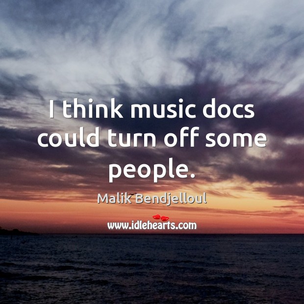 I think music docs could turn off some people. Malik Bendjelloul Picture Quote