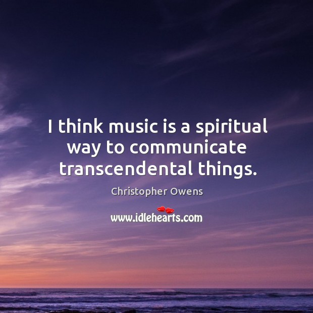 I think music is a spiritual way to communicate transcendental things. Christopher Owens Picture Quote