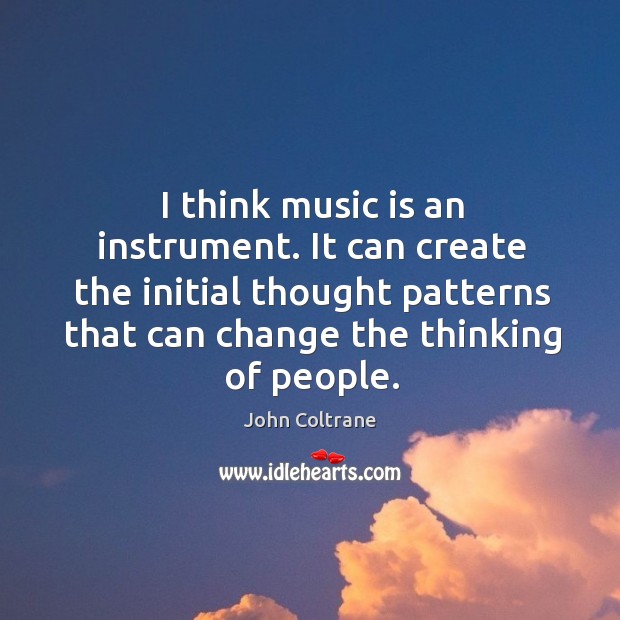 I think music is an instrument. It can create the initial thought Image
