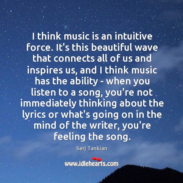 I think music is an intuitive force. It’s this beautiful wave that Serj Tankian Picture Quote