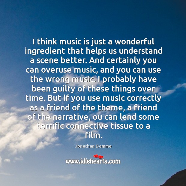 I think music is just a wonderful ingredient that helps us understand Jonathan Demme Picture Quote