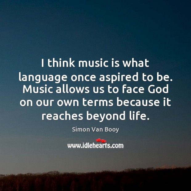 I think music is what language once aspired to be. Music allows Simon Van Booy Picture Quote