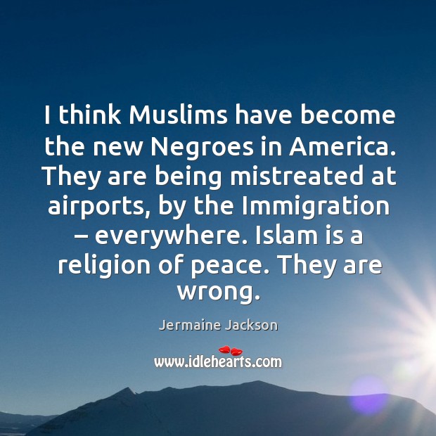 I think muslims have become the new negroes in america. Jermaine Jackson Picture Quote