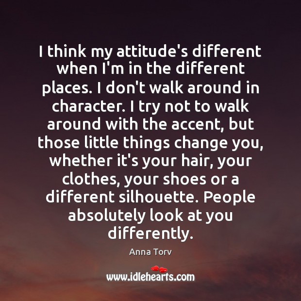 I think my attitude’s different when I’m in the different places. I Image
