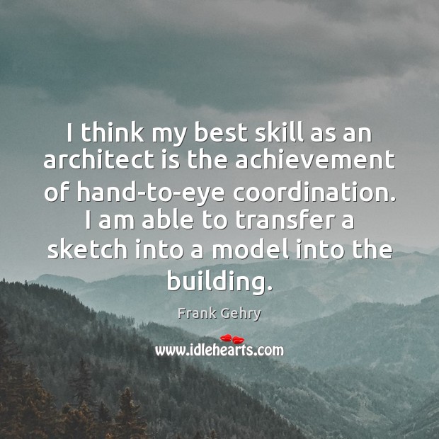 I think my best skill as an architect is the achievement of Frank Gehry Picture Quote