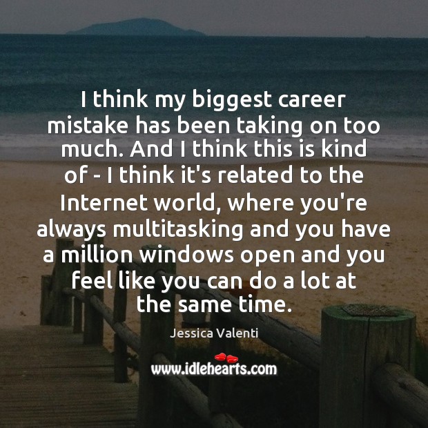 I think my biggest career mistake has been taking on too much. Jessica Valenti Picture Quote