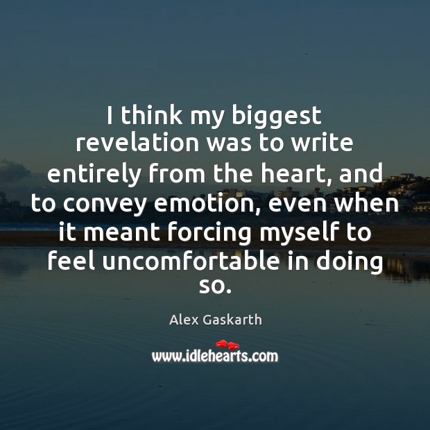 I think my biggest revelation was to write entirely from the heart, Alex Gaskarth Picture Quote