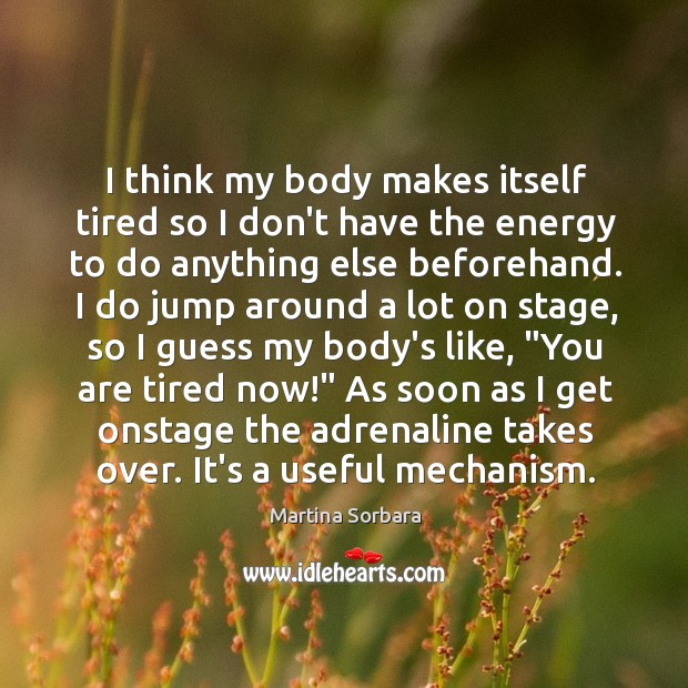 I think my body makes itself tired so I don’t have the Martina Sorbara Picture Quote