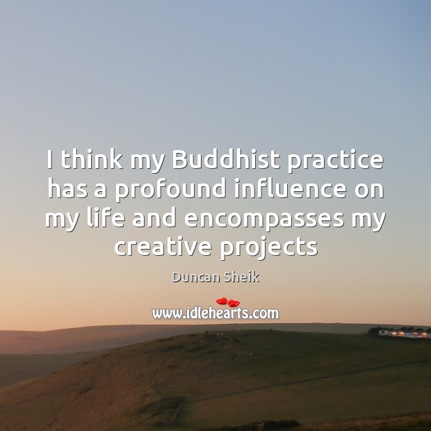 I think my Buddhist practice has a profound influence on my life Duncan Sheik Picture Quote