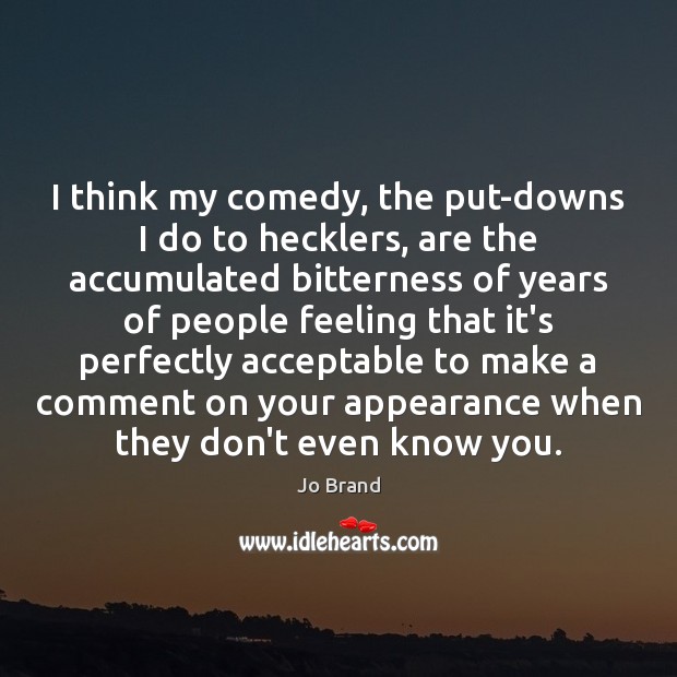 I think my comedy, the put-downs I do to hecklers, are the Appearance Quotes Image