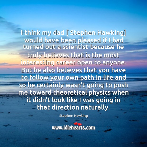 I think my dad [ Stephen Hawking] would have been pleased if I Stephen Hawking Picture Quote
