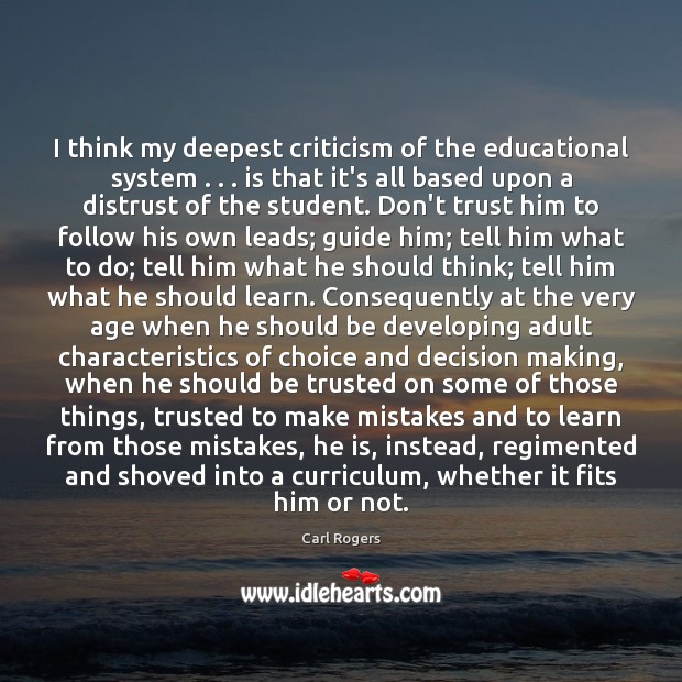 I think my deepest criticism of the educational system . . . is that it’s Carl Rogers Picture Quote