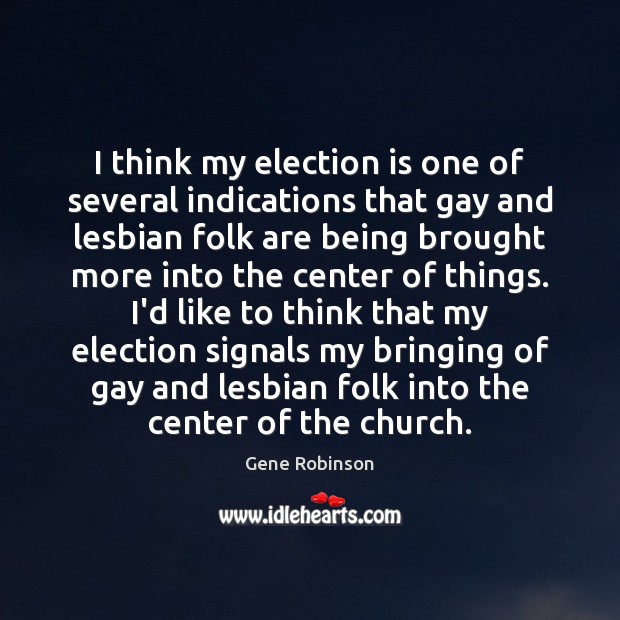 I think my election is one of several indications that gay and Gene Robinson Picture Quote