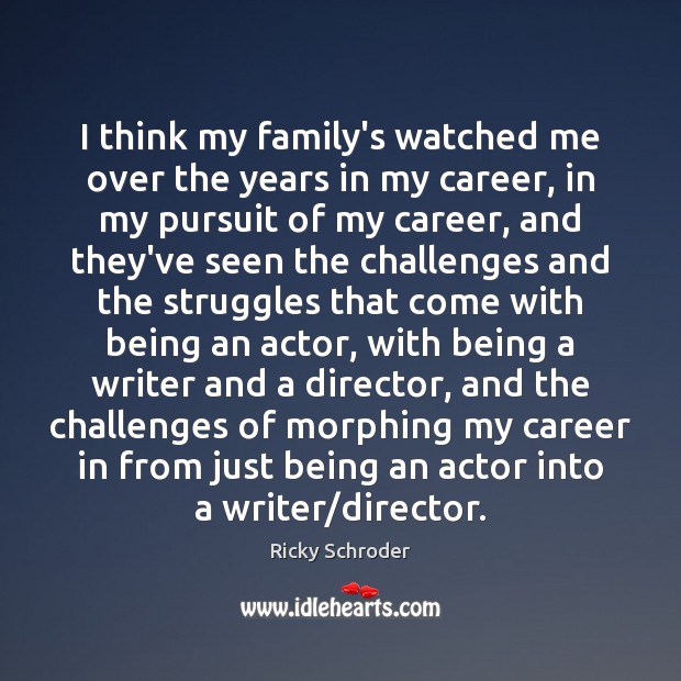 I think my family’s watched me over the years in my career, Ricky Schroder Picture Quote