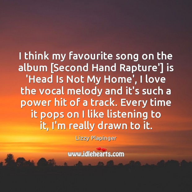 I think my favourite song on the album [Second Hand Rapture’] is Lizzy Plapinger Picture Quote