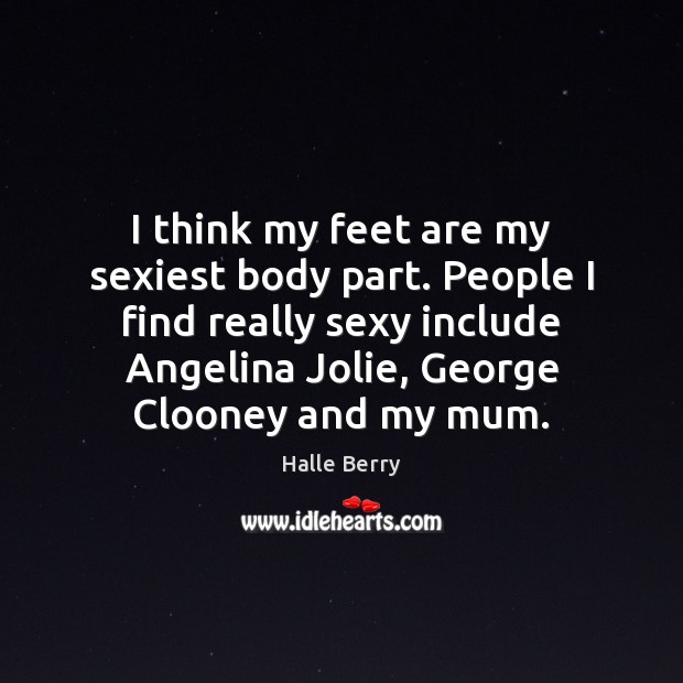 I think my feet are my sexiest body part. People I find Halle Berry Picture Quote