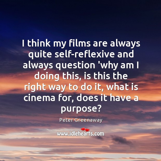 I think my films are always quite self-reflexive and always question ‘why Peter Greenaway Picture Quote