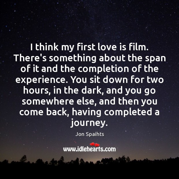 I think my first love is film. There’s something about the span Jon Spaihts Picture Quote