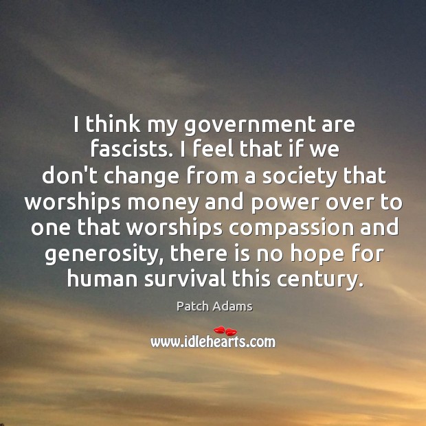 I think my government are fascists. I feel that if we don’t Patch Adams Picture Quote