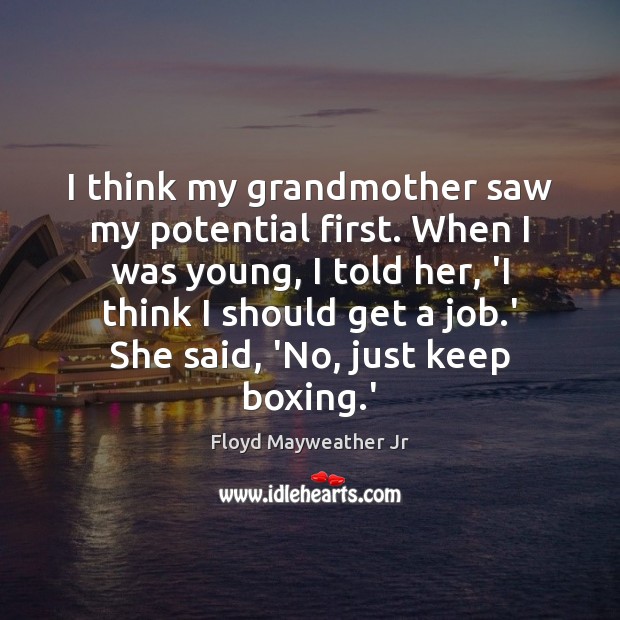 I think my grandmother saw my potential first. When I was young, Floyd Mayweather Jr Picture Quote