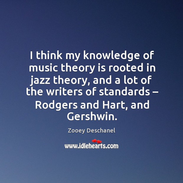 I think my knowledge of music theory is rooted in jazz theory Zooey Deschanel Picture Quote