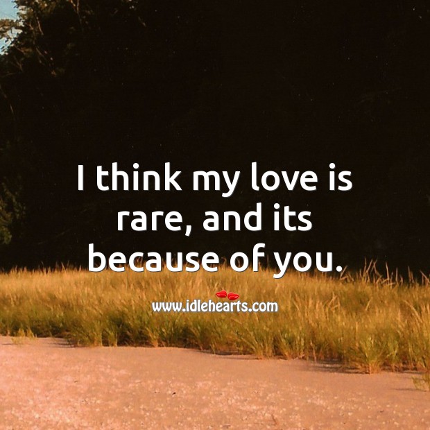 I think my love is rare, and its because of you. Love Is Quotes Image