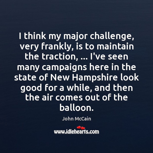 I think my major challenge, very frankly, is to maintain the traction, … John McCain Picture Quote