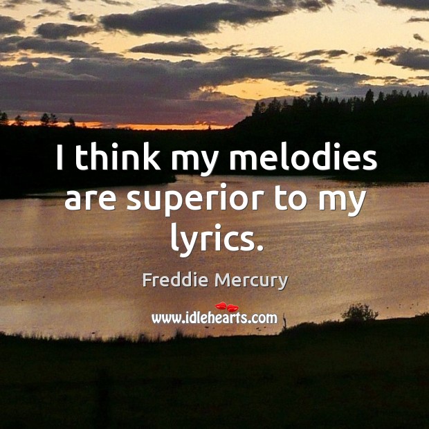 I think my melodies are superior to my lyrics. Freddie Mercury Picture Quote