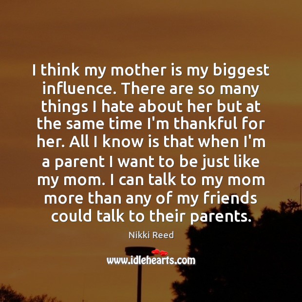 I think my mother is my biggest influence. There are so many Thankful Quotes Image