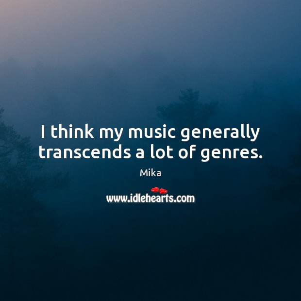 I think my music generally transcends a lot of genres. Mika Picture Quote