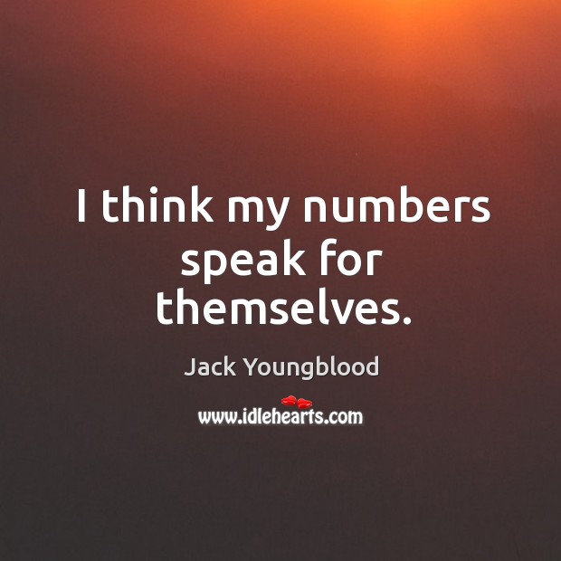 I think my numbers speak for themselves. Jack Youngblood Picture Quote