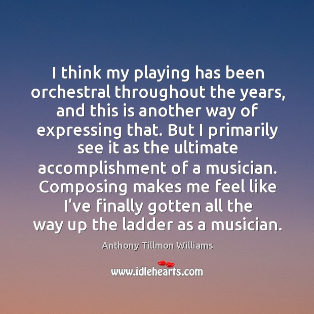 I think my playing has been orchestral throughout the years, and this is another way of expressing that. Image