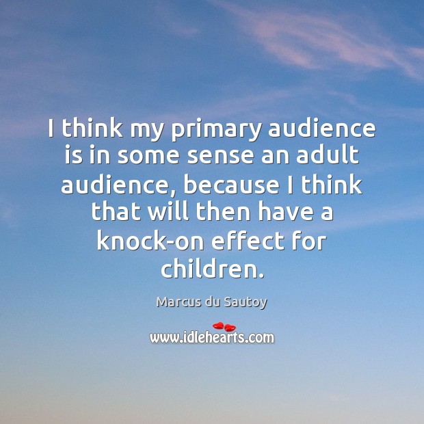 I think my primary audience is in some sense an adult audience, Marcus du Sautoy Picture Quote
