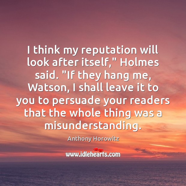 I think my reputation will look after itself,” Holmes said. “If they Image