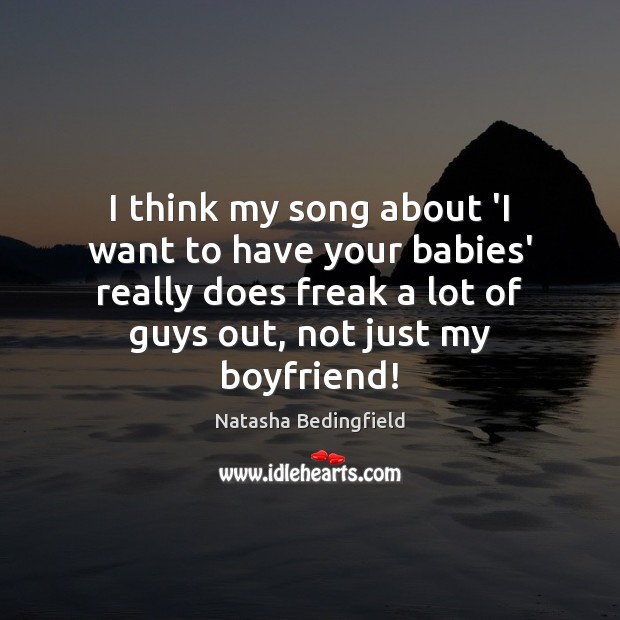 I think my song about ‘I want to have your babies’ really Natasha Bedingfield Picture Quote
