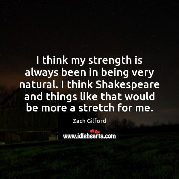 I think my strength is always been in being very natural. I Zach Gilford Picture Quote