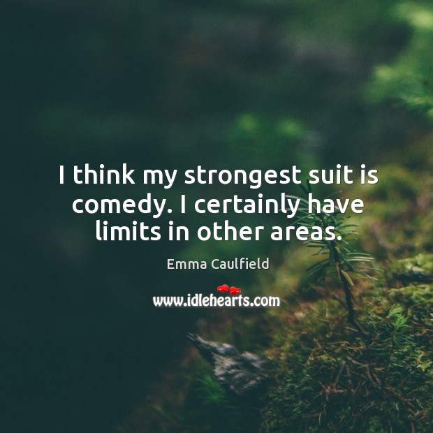 I think my strongest suit is comedy. I certainly have limits in other areas. Emma Caulfield Picture Quote