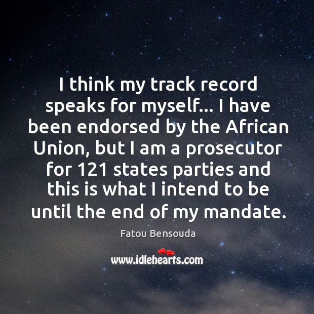 I think my track record speaks for myself… I have been endorsed Fatou Bensouda Picture Quote