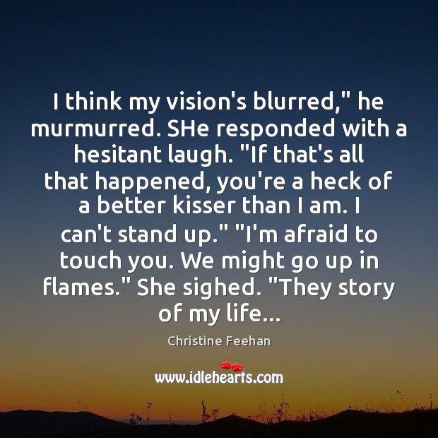 I think my vision’s blurred,” he murmurred. SHe responded with a hesitant Christine Feehan Picture Quote