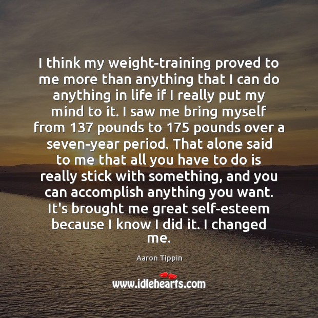I think my weight-training proved to me more than anything that I Image