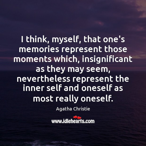 I think, myself, that one’s memories represent those moments which, insignificant as Agatha Christie Picture Quote