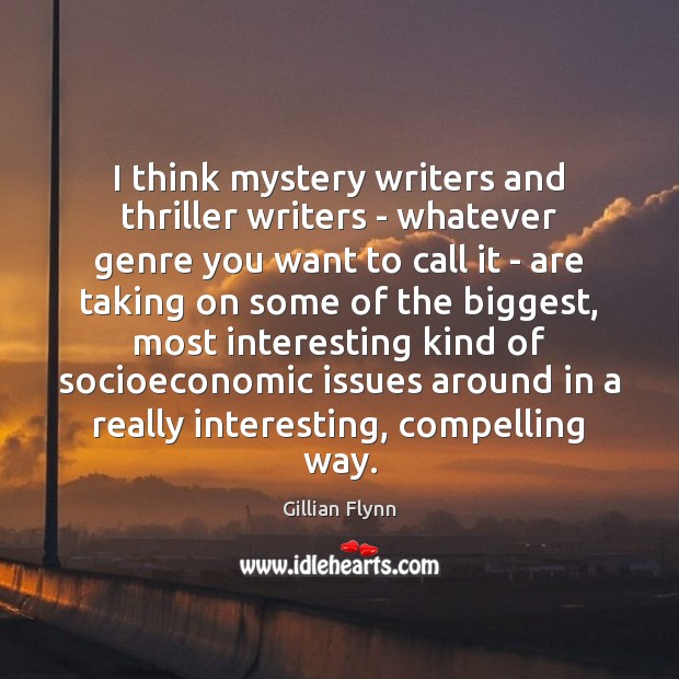 I think mystery writers and thriller writers – whatever genre you want Gillian Flynn Picture Quote
