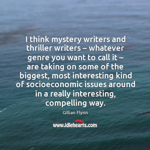 I think mystery writers and thriller writers – whatever genre Gillian Flynn Picture Quote